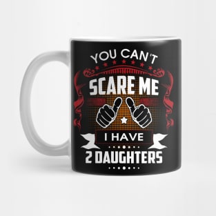 You Can't Scare Me I Have Two Daughters Mug